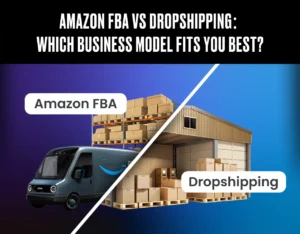 Amazon FBA vs Dropshipping Which Model Should You Choose