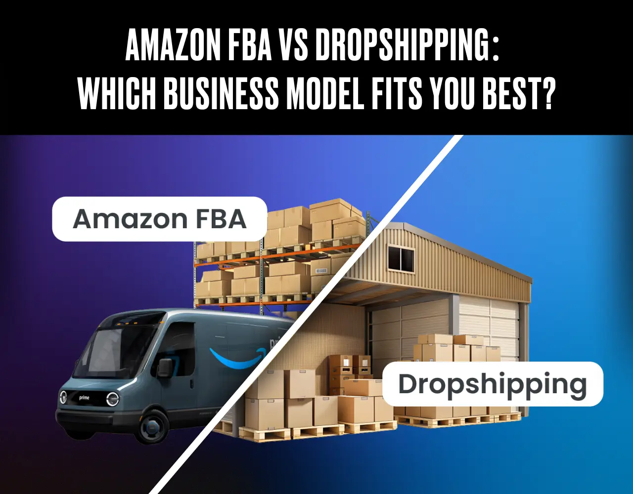 Amazon FBA vs Dropshipping Which Model Should You Choose